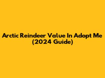 Arctic Reindeer Value In Adopt Me (2024 Guide)