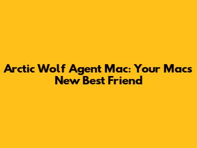 Arctic Wolf Agent Mac: Your Mac's New Best Friend