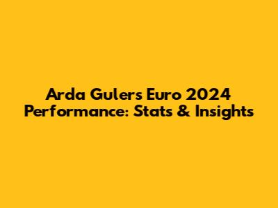 Arda Guler's Euro 2024 Performance: Stats & Insights