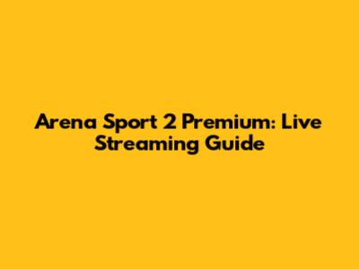 Arena Sport 2 Premium: Live Streaming Guide