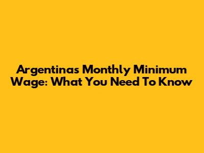 Argentina's Monthly Minimum Wage: What You Need To Know