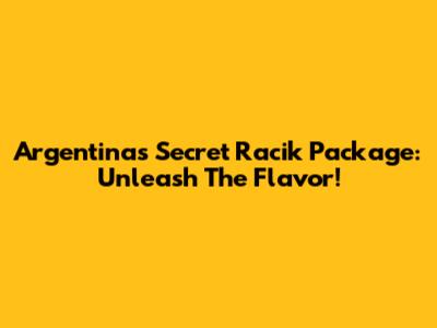 Argentina's Secret Racik Package: Unleash The Flavor!