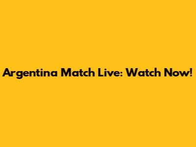 Argentina Match Live: Watch Now!