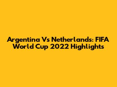 Argentina Vs Netherlands: FIFA World Cup 2022 Highlights