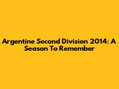 Argentine Second Division 2014: A Season To Remember
