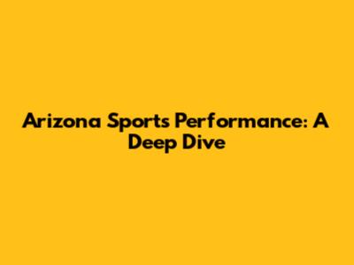 Arizona Sports Performance: A Deep Dive