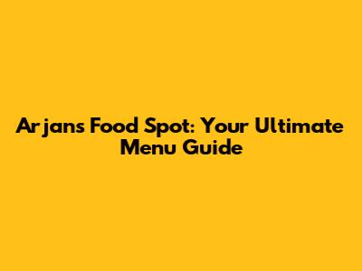 Arjan's Food Spot: Your Ultimate Menu Guide