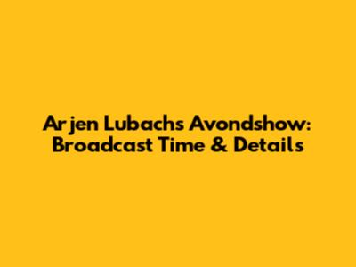 Arjen Lubach's Avondshow: Broadcast Time & Details