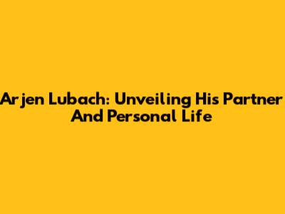 Arjen Lubach: Unveiling His Partner And Personal Life