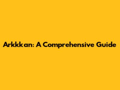 Arkkkan: A Comprehensive Guide