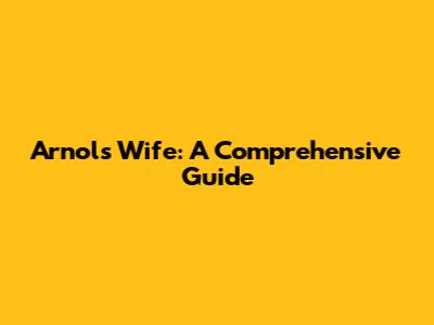 Arnol's Wife: A Comprehensive Guide