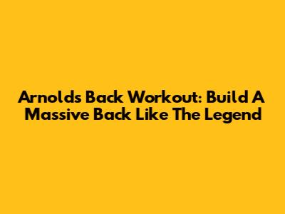 Arnold's Back Workout: Build A Massive Back Like The Legend