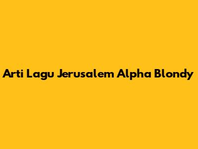 Arti Lagu Jerusalem Alpha Blondy