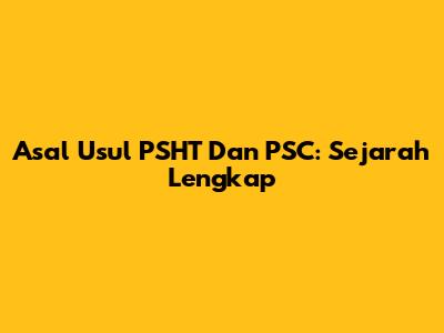 Asal Usul PSHT Dan PSC: Sejarah Lengkap