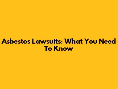 Asbestos Lawsuits: What You Need To Know