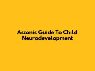 Asconi's Guide To Child Neurodevelopment
