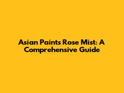 Asian Paints Rose Mist: A Comprehensive Guide