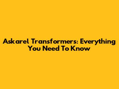 Askarel Transformers: Everything You Need To Know