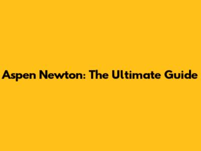 Aspen Newton: The Ultimate Guide
