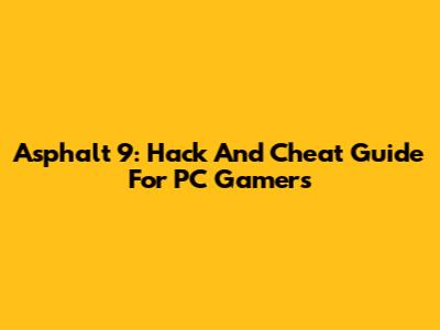 Asphalt 9: Hack And Cheat Guide For PC Gamers