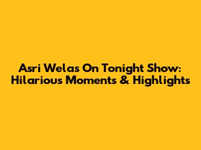 Asri Welas On Tonight Show: Hilarious Moments & Highlights