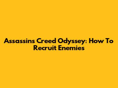 Assassin's Creed Odyssey: How To Recruit Enemies