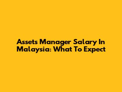 Assets Manager Salary In Malaysia: What To Expect