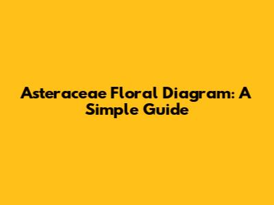 Asteraceae Floral Diagram: A Simple Guide