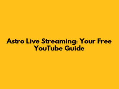 Astro Live Streaming: Your Free YouTube Guide