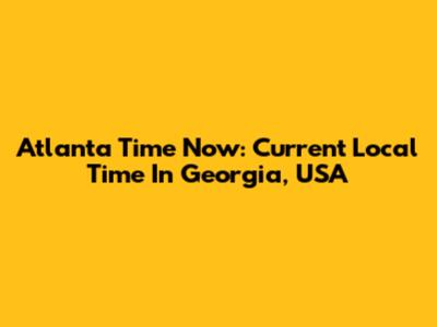 Atlanta Time Now: Current Local Time In Georgia, USA
