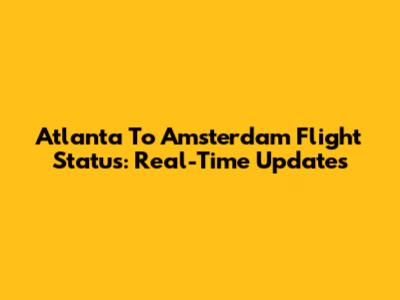 Atlanta To Amsterdam Flight Status: Real-Time Updates