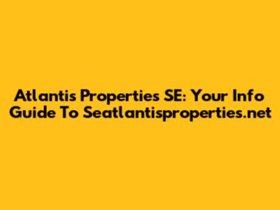 Atlantis Properties SE: Your Info Guide To Seatlantisproperties.net