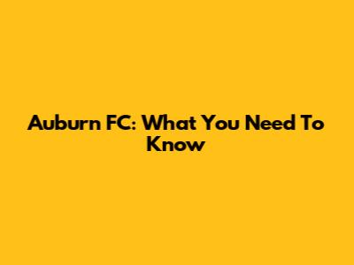 Auburn FC: What You Need To Know