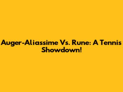 Auger-Aliassime Vs. Rune: A Tennis Showdown!
