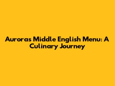 Aurora's Middle English Menu: A Culinary Journey