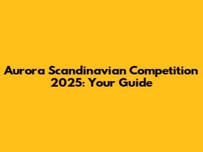 Aurora Scandinavian Competition 2025: Your Guide