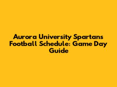 Aurora University Spartans Football Schedule: Game Day Guide
