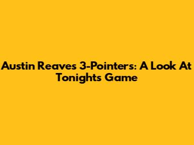 Austin Reaves' 3-Pointers: A Look At Tonight's Game
