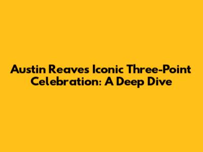 Austin Reaves' Iconic Three-Point Celebration: A Deep Dive