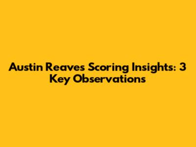 Austin Reaves' Scoring Insights: 3 Key Observations