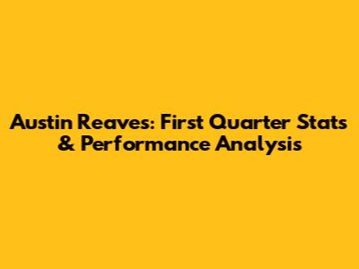 Austin Reaves: First Quarter Stats & Performance Analysis