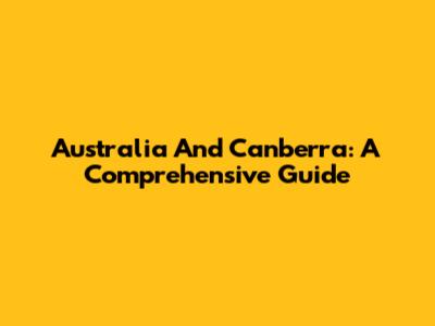 Australia And Canberra: A Comprehensive Guide