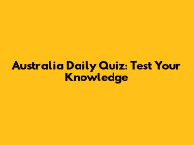 Australia Daily Quiz: Test Your Knowledge