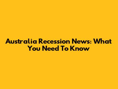 Australia Recession News: What You Need To Know