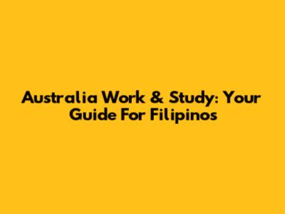 Australia Work & Study: Your Guide For Filipinos