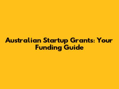 Australian Startup Grants: Your Funding Guide