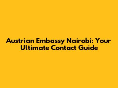 Austrian Embassy Nairobi: Your Ultimate Contact Guide