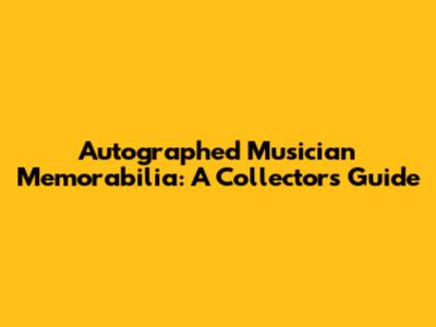 Autographed Musician Memorabilia: A Collector's Guide