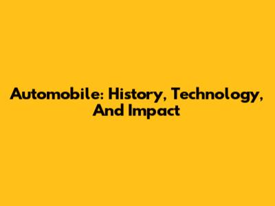 Automobile: History, Technology, And Impact