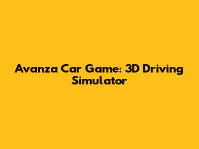 Avanza Car Game: 3D Driving Simulator